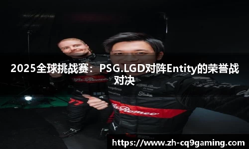2025全球挑战赛：PSG.LGD对阵Entity的荣誉战对决