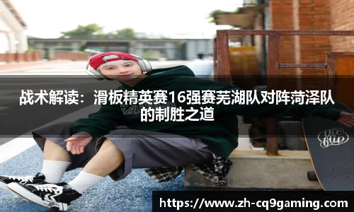 战术解读：滑板精英赛16强赛芜湖队对阵菏泽队的制胜之道
