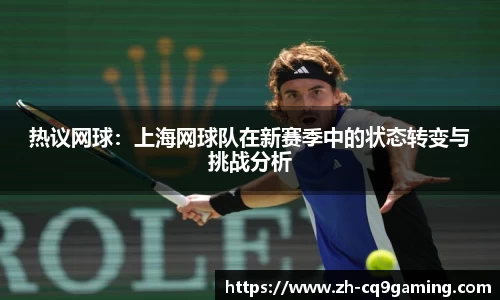 热议网球：上海网球队在新赛季中的状态转变与挑战分析