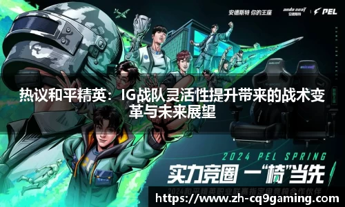 热议和平精英：IG战队灵活性提升带来的战术变革与未来展望