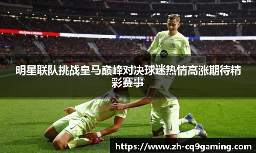 明星联队挑战皇马巅峰对决球迷热情高涨期待精彩赛事