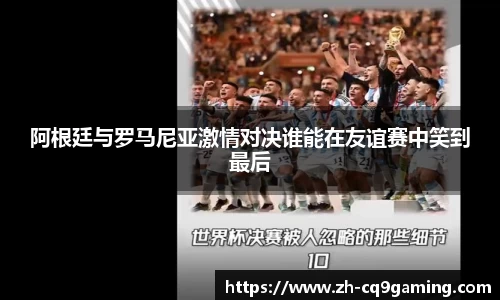 阿根廷与罗马尼亚激情对决谁能在友谊赛中笑到最后